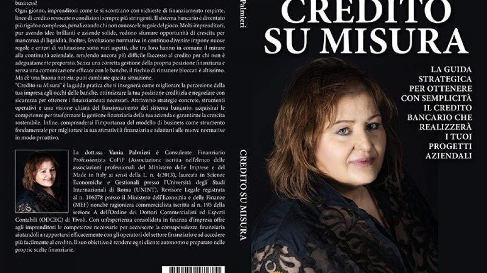 Vania Palmieri: Bestseller “Credito Su Misura”, il libro su come accedere al credito bancario attraverso una visione chiara del funzionamento dell’intero sistema